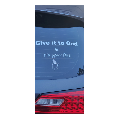 Give it to God & Fix your face - window decal